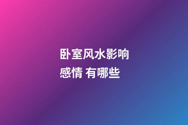 卧室风水影响感情 有哪些
